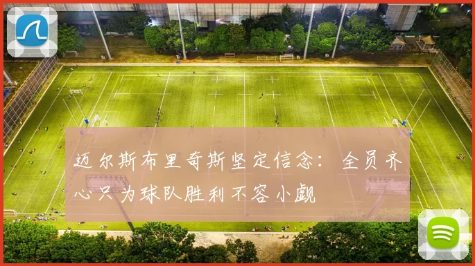 迈尔斯布里奇斯坚定信念：全员齐心只为球队胜利不容小觑