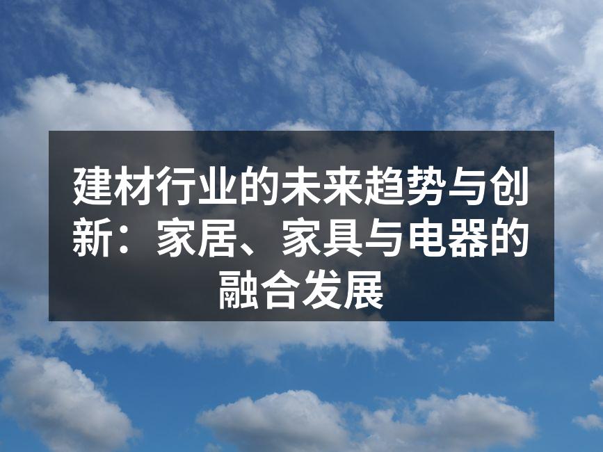建材行业的未来趋势与创新：家居、家具与电器的融合发展