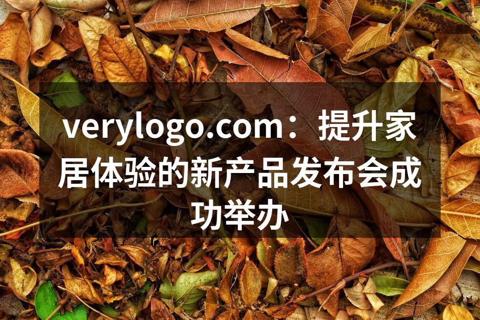 verylogo.com：提升家居体验的新产品发布会成功举办