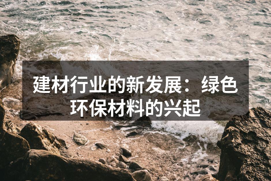 建材行业的新发展：绿色环保材料的兴起